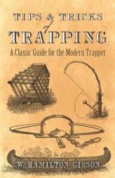 Tips and Tricks of Trapping: A Classic Guide for the Modern Trapper by William Hamilton Gibson Paperback Book