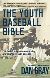 Youth Baseball Bible: The Definitive Guide to Youth Baseball Coaching by Dan Gray Paperback Book