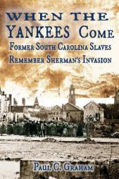 When the Yankees Come: Former South Carolina Slaves Remember Sherman's Invasion (Voices from the Dust) (Volume 1) by Paul C. Graham Paperback Book