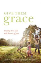 Give Them Grace: Dazzling Your Kids with the Love of Jesus by Elyse M. Fitzpatrick Paperback Book