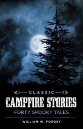 Classic Campfire Stories: Forty Spooky Tales by William W. Forgey Paperback Book