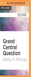 Grand Central Question: Answering the Critical Concerns of the Major Worldviews by Abdu H. Murray Paperback Book