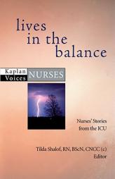 Lives in the Balance: Nurses' Stories from the ICU (Kaplan Voices Nurses) by Tilda Shalof Paperback Book