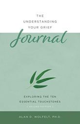 The Understanding Your Grief Journal: Exploring the Ten Essential Touchstones by Alan D. Wolfelt Paperback Book