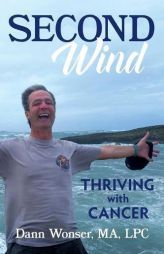 Second Wind: Thriving with Cancer by Dann Wonser Paperback Book