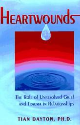 Heartwounds: The Impact of Unresolved Trauma and Grief on Relationships by Tian Dayton Paperback Book