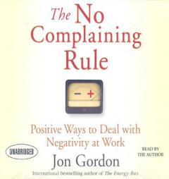 The No Complaining Rule: Positive Ways to Deal with Negativity at Work by Jon Gordon Paperback Book