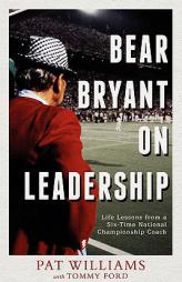 Bear Bryant On Leadership: Life Lessons from a Six-Time National Championship Coach by Pat Williams Paperback Book