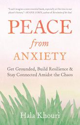 Peace from Anxiety: Get Grounded, Build Resilience, and Stay Connected Amidst the Chaos by Hala Khouri Paperback Book