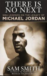 There Is No Next: NBA Legends on the Legacy of Michael Jordan by Sam Smith Paperback Book
