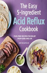 The Easy 5-Ingredient Acid Reflux Cookbook: Fuss-free Recipes for Relief from GERD and LPR by Andy de Santis Paperback Book