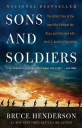 Sons and Soldiers: The Untold Story of the Jews Who Escaped the Nazis and Returned with the U.S. Army to Fight Hitler by Bruce Henderson Paperback Book
