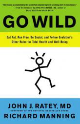 Go Wild: Eat Fat, Run Free, Be Social, and Follow Evolution's Other Rules for Total Health and Well-being by John J. Ratey Paperback Book