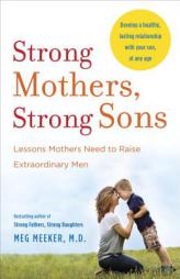 Strong Mothers, Strong Sons: Lessons Mothers Need to Raise Extraordinary Men by Meg Meeker Paperback Book