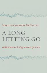 A Long Letting Go: Meditations on Losing Someone You Love by Marilyn Chandler McEntyre Paperback Book