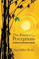 The Power of Your Perceptions: The choices you can make and how to make them by Paul Miller Paperback Book