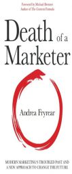Death of a Marketer: Modern Marketing's Troubled Past and a New Approach to Change the Future by Andrea Fryrear Paperback Book