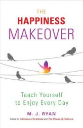 The Happiness Makeover: Teach Yourself to Enjoy Every Day by M. J. Ryan Paperback Book