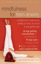Mindfulness for Teen Anxiety: A Workbook for Overcoming Anxiety at Home, at School, and Everywhere Else by Christopher Willard Paperback Book