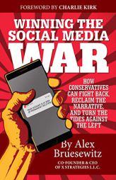 Winning the Social Media War: How Conservatives Can Fight Back, Reclaim the Narrative, and Turn the Tides Against the Left by Alex Bruesewitz Paperback Book