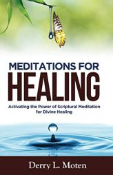 Meditations for Healing: Activating the Power of Scriptural Meditation for Divine Healing by Derry L. Moten Paperback Book