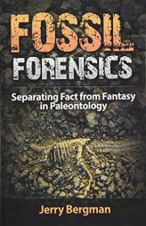 Fossil Forensics: Separating Fact from Fantasy in Paleontology by Jerry Bergman Paperback Book