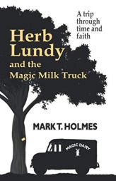 Herb Lundy and the Magic Milk Truck: A Trip Through Time and Faith by Ken Ballard Sr Paperback Book