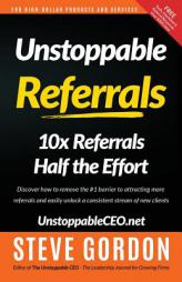 Unstoppable Referrals: 10x Referrals Half the Effort by Steve Gordon Paperback Book
