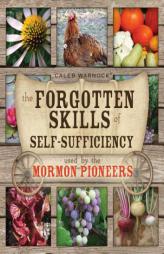 The Forgotten Skills of Self-Sufficiency Used by the Mormon Pioneers by Caleb Warnock Paperback Book
