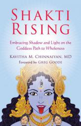 Shakti Rising: Embracing Shadow and Light on the Goddess Path to Wholeness by Kavitha M. Chinnaiyan Paperback Book