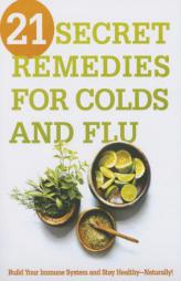 21 Secret Remedies for Colds and Flu: Build Your Immune System and Stay Healthy—Naturally! by Siloam Paperback Book