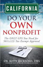 California Do Your Own Nonprofit: The ONLY GPS You Need for 501c3 Tax Exempt Approval (Volume 5) by Dr Kitty Bickford Paperback Book