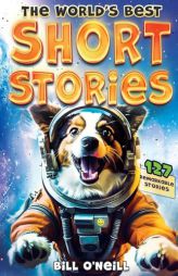 The World's Best Short Stories: 127 Funny Short Stories About Unbelievable Stuff That Actually Happened by Bill O'Neill Paperback Book