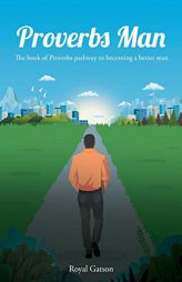 Proverbs Man: The book of Proverbs pathway to becoming a better man by Royal Gatson Paperback Book