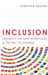 Inclusion: Diversity, the New Workplace & the Will to Change by Jennifer Brown Paperback Book