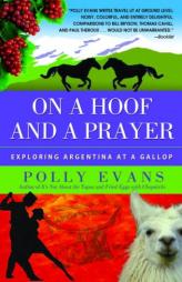On a Hoof and a Prayer: Exploring Argentina at a Gallop by Polly Evans Paperback Book
