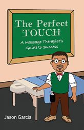 The Perfect Touch: A Massage Therapist's Guide to Success by Jason Garcia Paperback Book