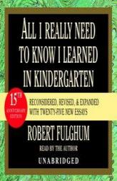 All I Really Need to Know I Learned in Kindergarten: Fifteenth Anniversary Edition Reconsidered, Revised, & Expanded With Twenty-Five New Essays by Robert Fulghum Paperback Book