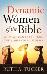 Dynamic Women of the Bible: What We Can Learn from Their Surprising Stories by Ruth A. Tucker Paperback Book