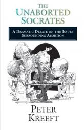 The Unaborted Socrates: A Dramatic Debate on the Issues Surrounding Abortion by Peter Kreeft Paperback Book