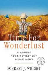 Time for Wonderlust: Planning Your Retirement Renaissance by Forrest J. Wright Paperback Book