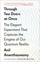 Through Two Doors at Once: The Elegant Experiment That Captures the Enigma of Our Quantum Reality by Anil Ananthaswamy Paperback Book