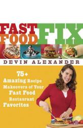 Fast Food Fix: 75+ Amazing Recipe Makeovers of Your Fast Food Restaurant Favorites by Devin Alexander Paperback Book