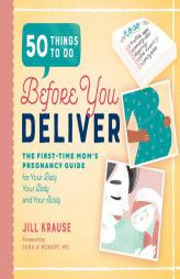 50 Things to Do Before You Deliver: The First Time Moms Pregnancy Guide by Jill Krause Paperback Book