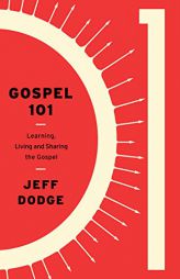 Gospel 101: Learning, Living, and Sharing the Gospel by Jeffrey J. Dodge Paperback Book