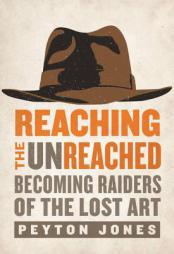 Reaching the Unreached: Becoming Raiders of the Lost Art by Peyton Jones Paperback Book
