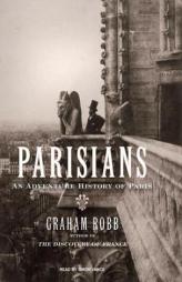 Parisians: An Adventure History of Paris by Graham Robb Paperback Book