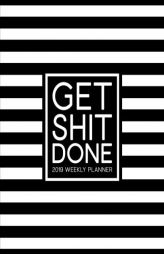 Get Shit Done: 2019 Weekly Planner: 19x23cm (7.5x9.25”) Portable Format Weekly & Monthly 12 Month Planner: Trendy Black & White Stripes by Honey Badger Coloring Paperback Book
