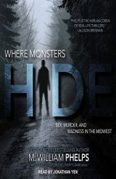 Where Monsters Hide: Sex, Murder, and Madness in the Midwest by M. William Phelps Paperback Book
