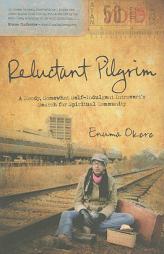 Reluctant Pilgrim: A Moody, Somewhat Self-Indulgent Introvert's Search for Spiritual Community by Enuma Okoro Paperback Book